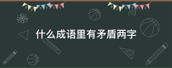 什么成语里有矛盾两字