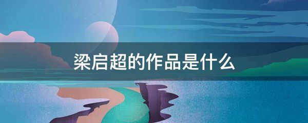 梁启超的作品是什么图片