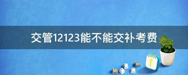 交管12123能不能交补考费