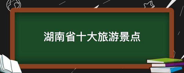 湖南省十大旅游景点