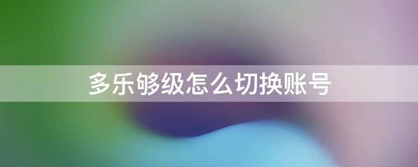 多乐够级怎么切换账号