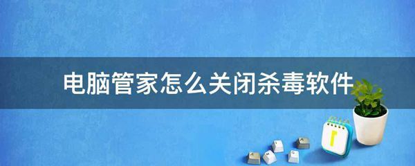 电脑管家怎么关闭杀毒软件