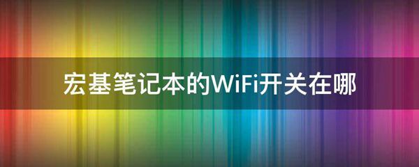 宏基笔记本的WiFi开关在哪