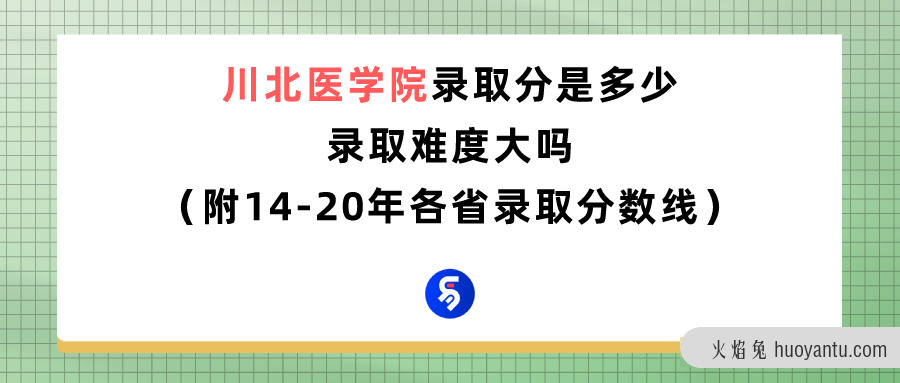 川北医学院录取分数是多少？往年录取难度大吗？