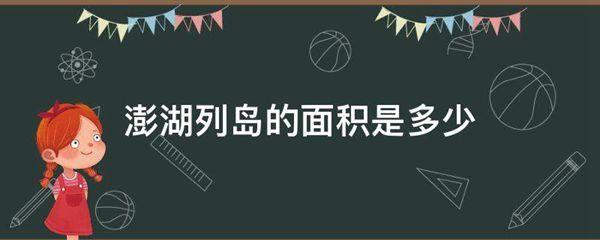 澎湖列岛的面积是多少