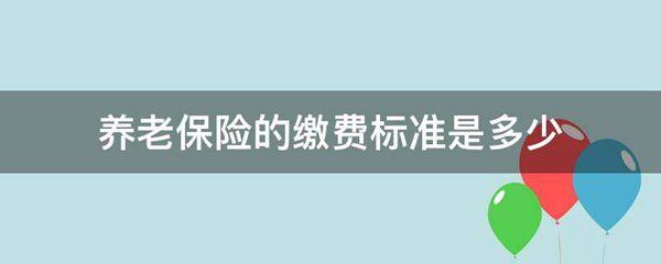 养老保险的缴费标准是多少