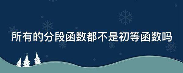 所有的分段函数都不是初等函数吗