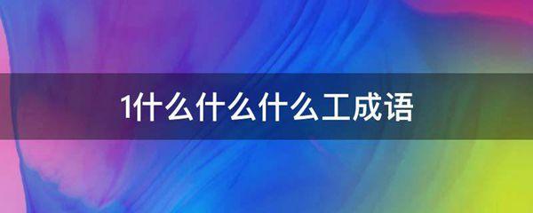 1什么什么什么工成语