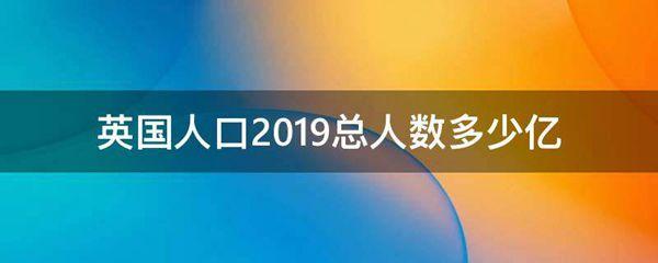 英国人口2019总人数多少亿