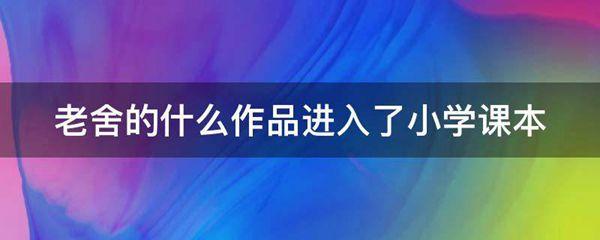 老舍的什么作品进入了小学课本