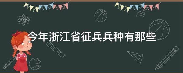 今年浙江省征兵兵种有那些