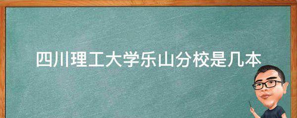 四川理工大学乐山分校是几本