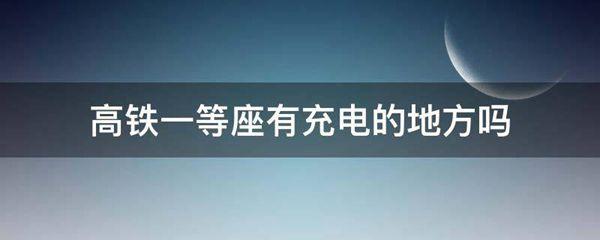 高铁一等座有充电的地方吗