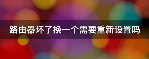 路由器坏了换一个需要重新设置吗