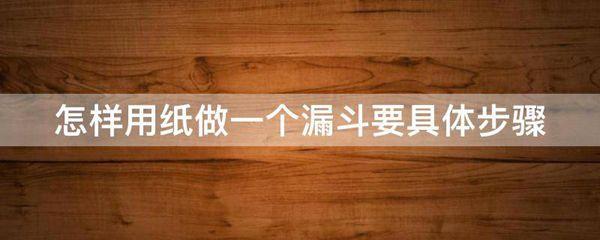 怎样用纸做一个漏斗要具体步骤