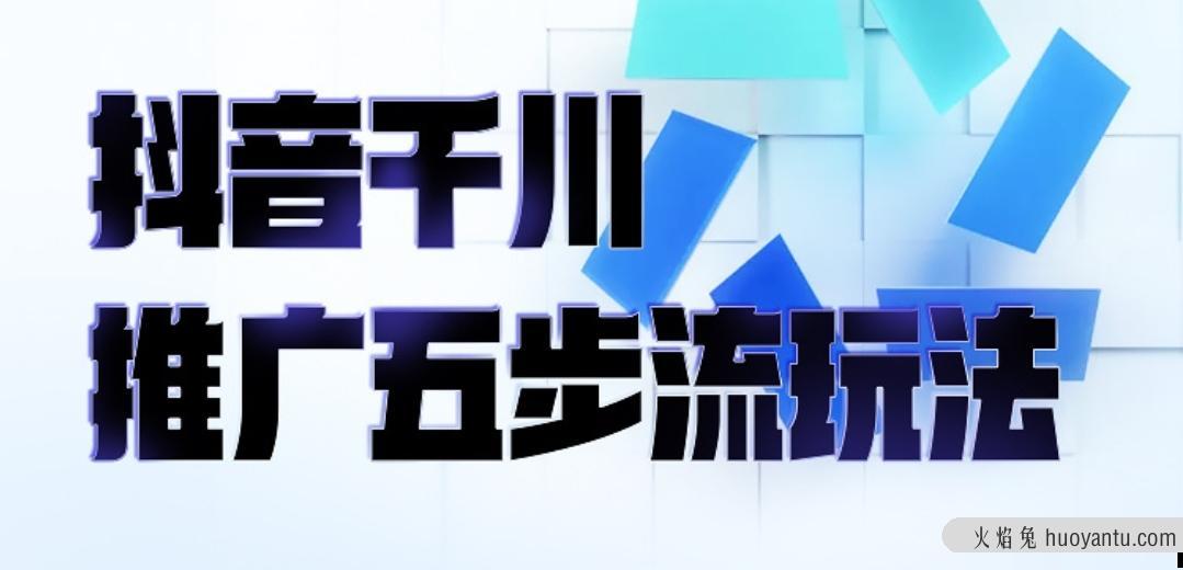 抖音千川推广五步流玩法