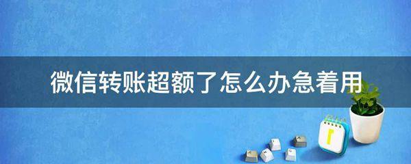 微信转账超额了怎么办急着用