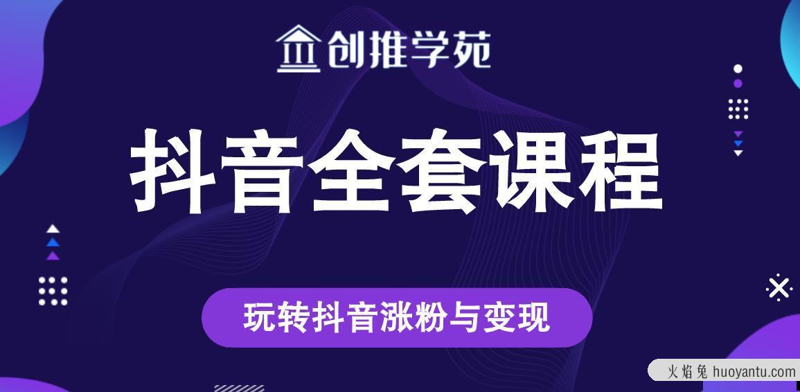 创推学苑抖音赚钱全套课程，玩转抖音涨粉与变现