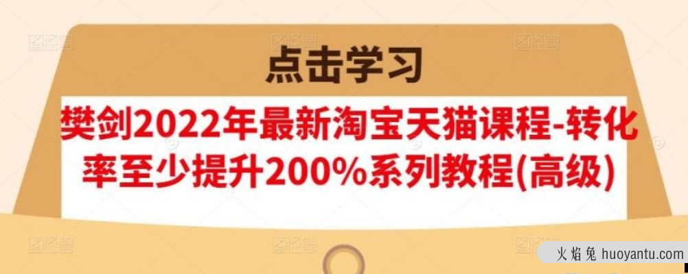 樊剑2022年最新淘宝天猫课程-转化率至少提升200%系列教程(高级)